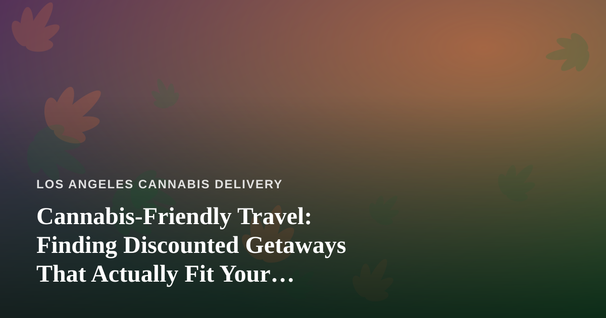 Cannabis-Friendly Travel: Finding Discounted Getaways That Actually Fit Your Lifestyle