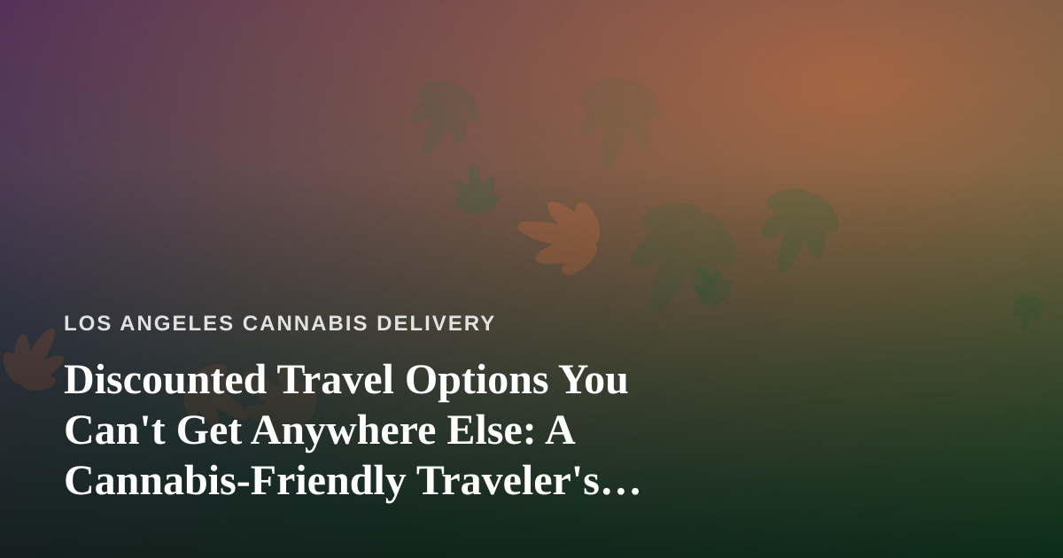 Discounted Travel Options You Can’t Get Anywhere Else: A Cannabis-Friendly Traveler’s Guide
