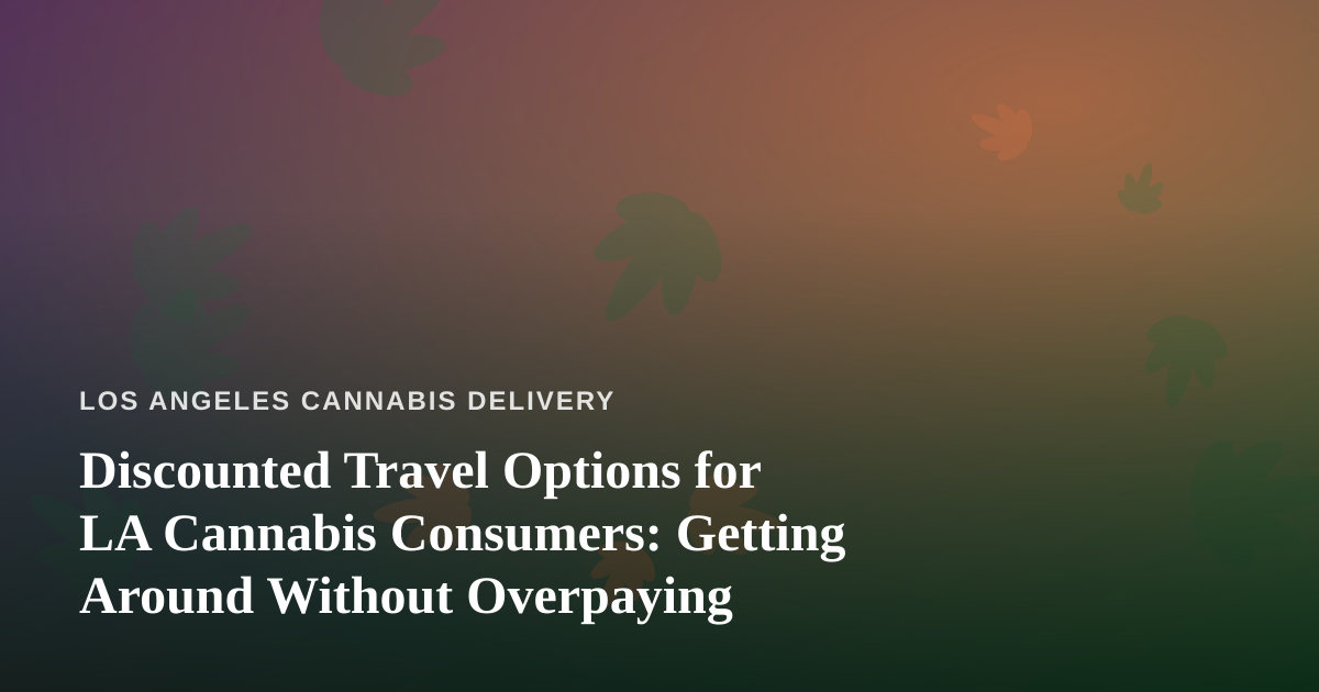 Discounted Travel Options for LA Cannabis Consumers: Getting Around Without Overpaying