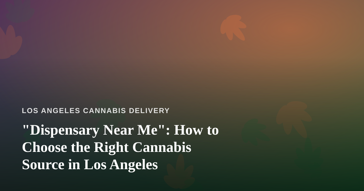 “Dispensary Near Me”: How to Choose the Right Cannabis Source in Los Angeles