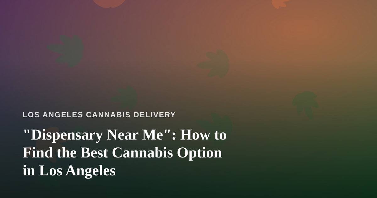 “Dispensary Near Me”: How to Find the Best Cannabis Option in Los Angeles