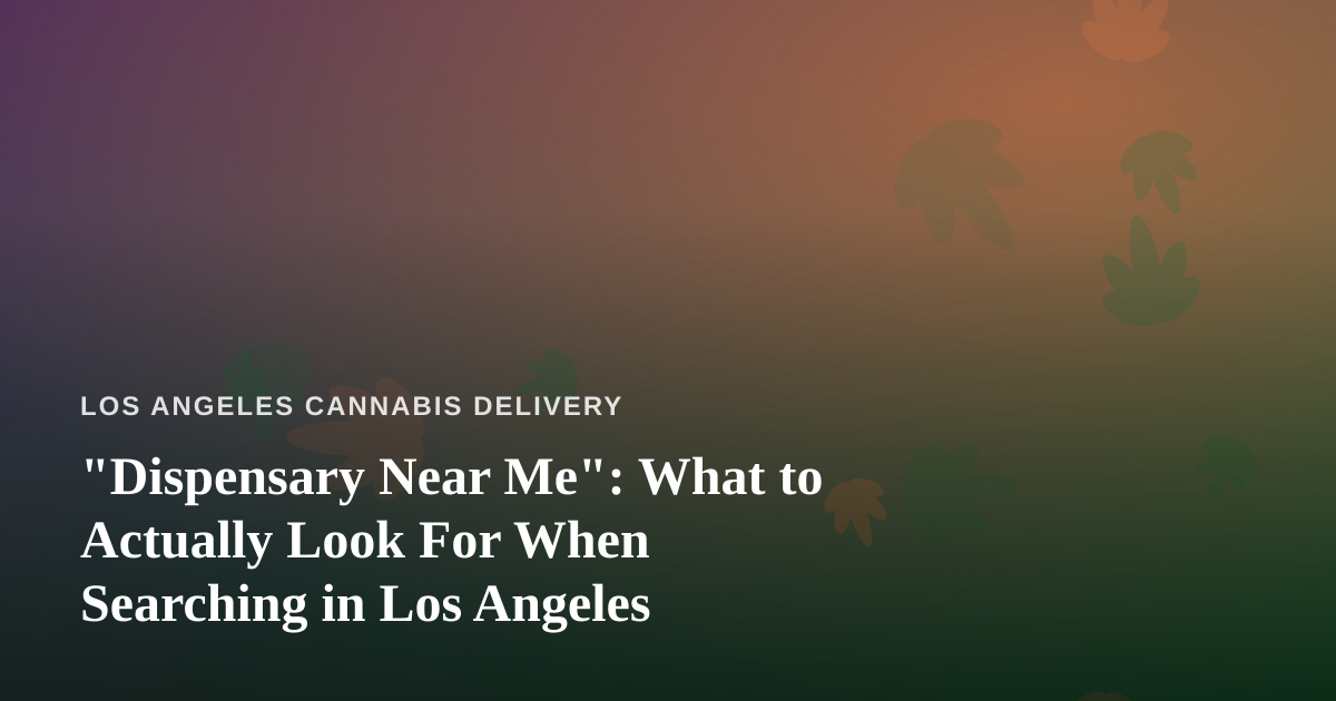 “Dispensary Near Me”: What to Actually Look For When Searching in Los Angeles