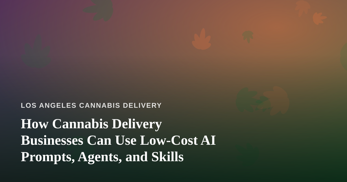 How Cannabis Delivery Businesses Can Use Low-Cost AI Prompts, Agents, and Skills