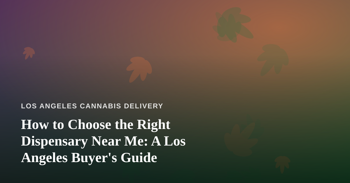 How to Choose the Right Dispensary Near Me: A Los Angeles Buyer’s Guide