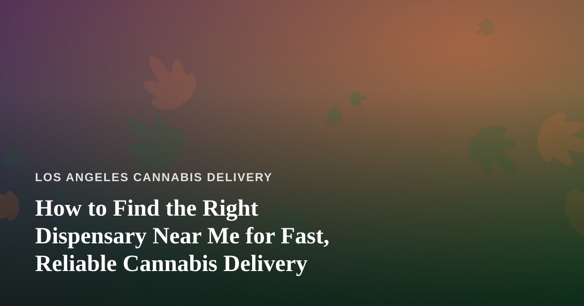 How to Find the Right Dispensary Near Me for Fast, Reliable Cannabis Delivery