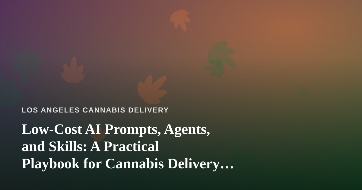 Low-Cost AI Prompts, Agents, and Skills: A Practical Playbook for Cannabis Delivery Businesses