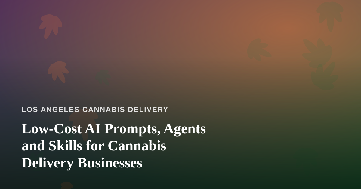 Low-Cost AI Prompts, Agents and Skills for Cannabis Delivery Businesses