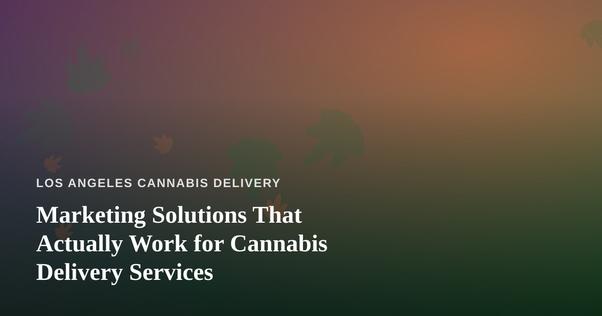 Marketing Solutions That Actually Work for Cannabis Delivery Services