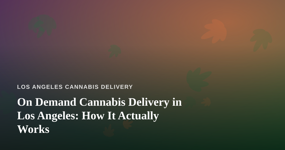 On Demand Cannabis Delivery in Los Angeles: How It Actually Works