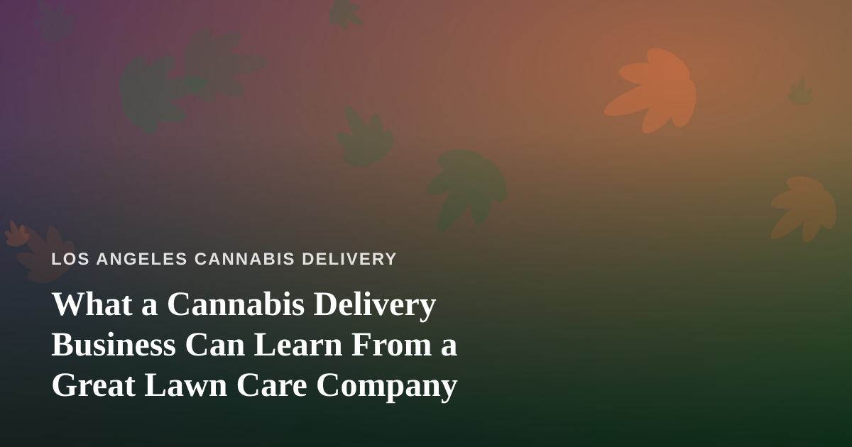 What a Cannabis Delivery Business Can Learn From a Great Lawn Care Company