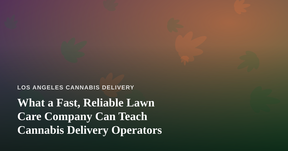 What a Fast, Reliable Lawn Care Company Can Teach Cannabis Delivery Operators