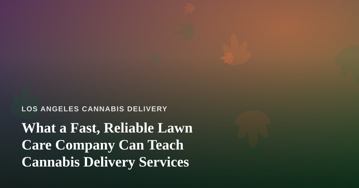 What a Fast, Reliable Lawn Care Company Can Teach Cannabis Delivery Services