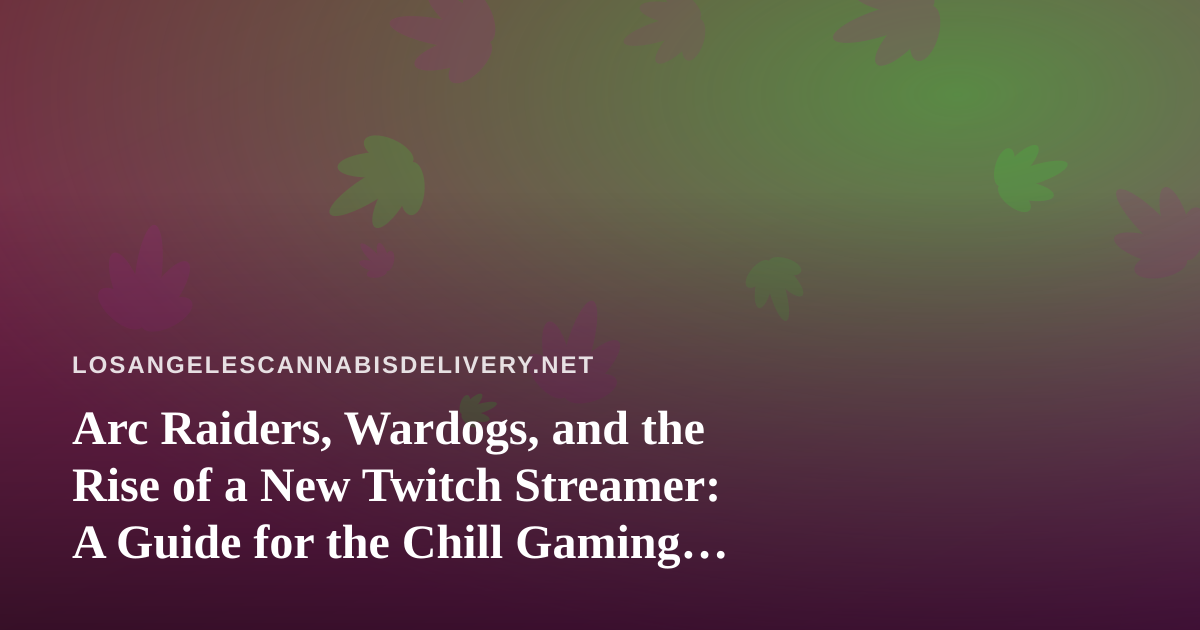 Arc Raiders, Wardogs, and the Rise of a New Twitch Streamer: A Guide for the Chill Gaming Crowd