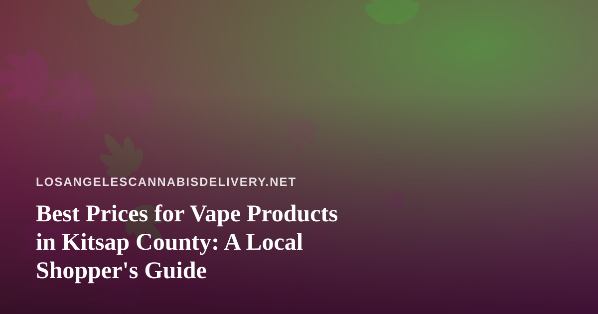 Best Prices for Vape Products in Kitsap County: A Local Shopper’s Guide