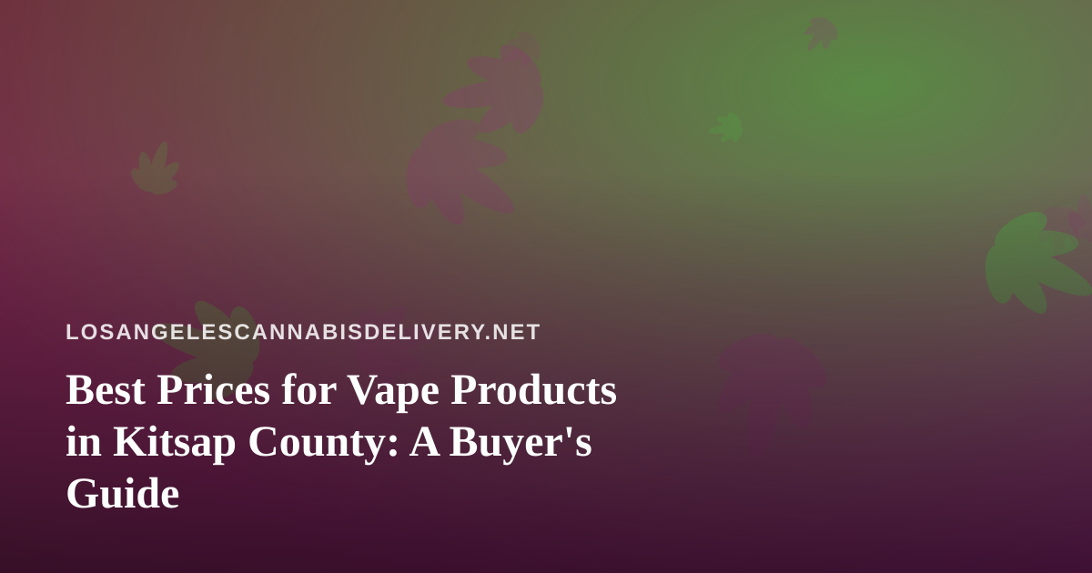 Best Prices for Vape Products in Kitsap County: A Buyer’s Guide