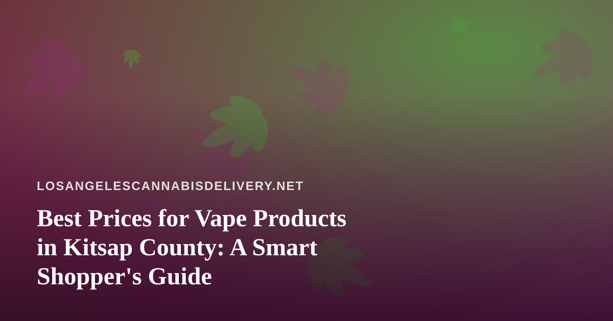 Best Prices for Vape Products in Kitsap County: A Smart Shopper’s Guide