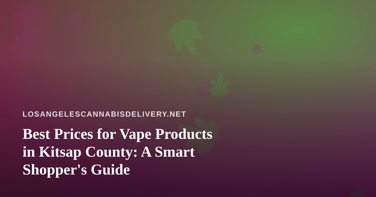 Best Prices for Vape Products in Kitsap County: A Smart Shopper’s Guide
