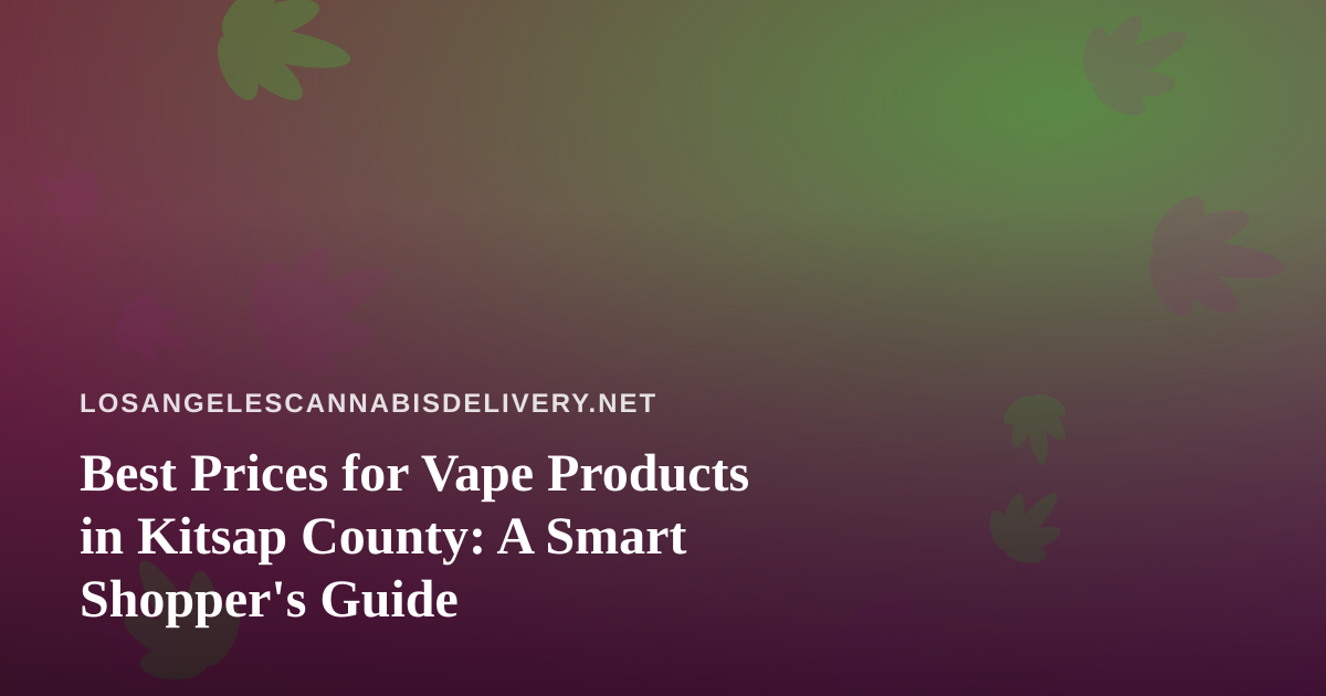 Best Prices for Vape Products in Kitsap County: A Smart Shopper’s Guide