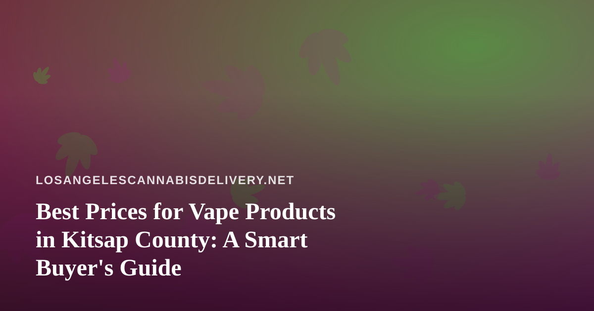 Best Prices for Vape Products in Kitsap County: A Smart Buyer’s Guide