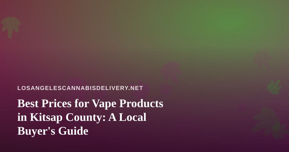 Best Prices for Vape Products in Kitsap County: A Local Buyer’s Guide