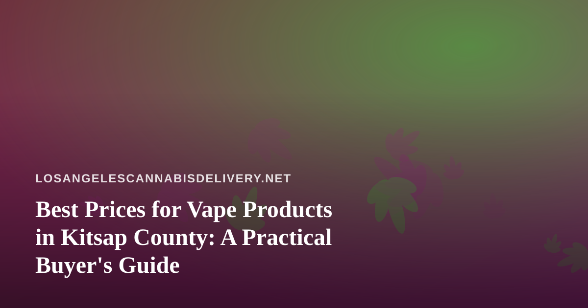 Best Prices for Vape Products in Kitsap County: A Practical Buyer’s Guide