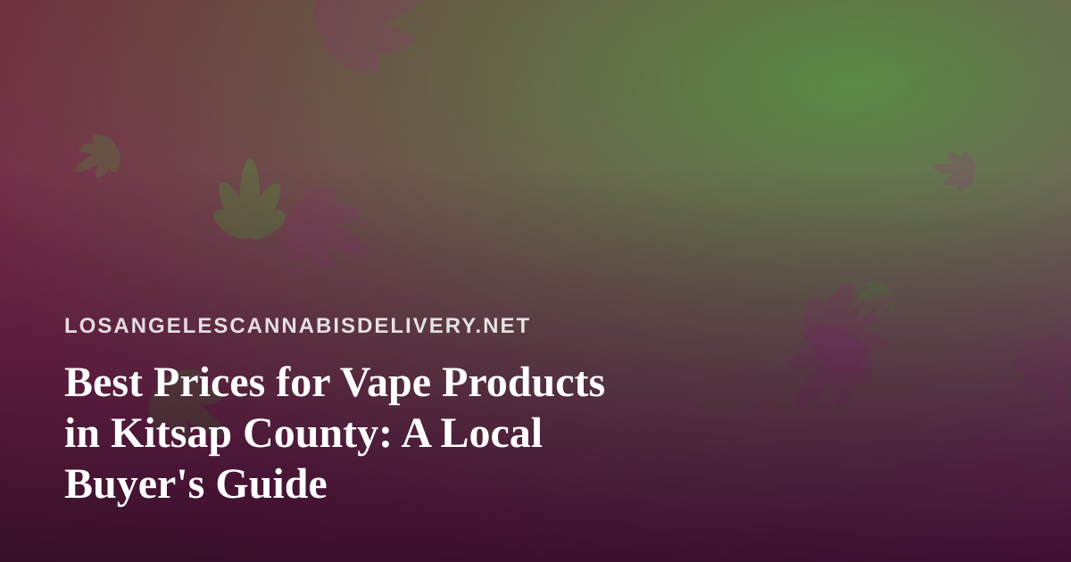 Best Prices for Vape Products in Kitsap County: A Local Buyer’s Guide