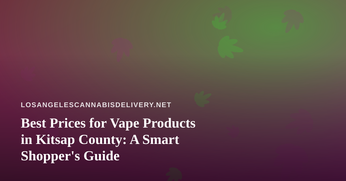Best Prices for Vape Products in Kitsap County: A Smart Shopper’s Guide