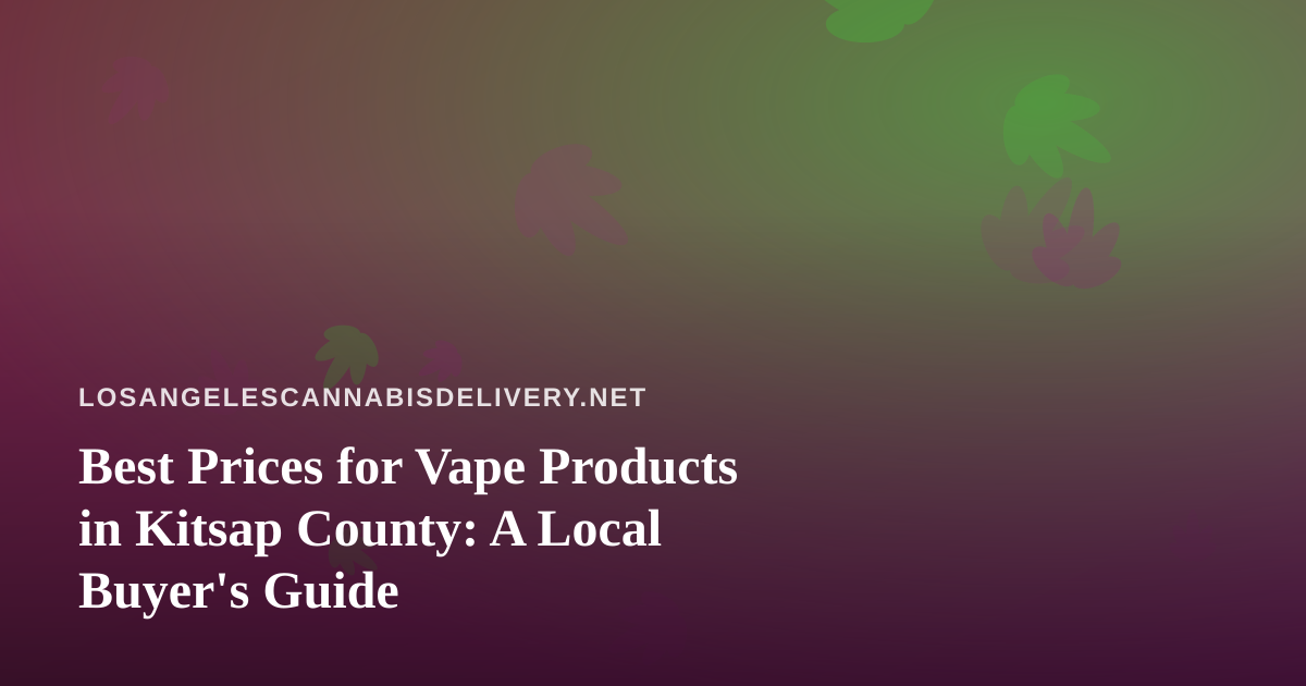 Best Prices for Vape Products in Kitsap County: A Local Buyer’s Guide