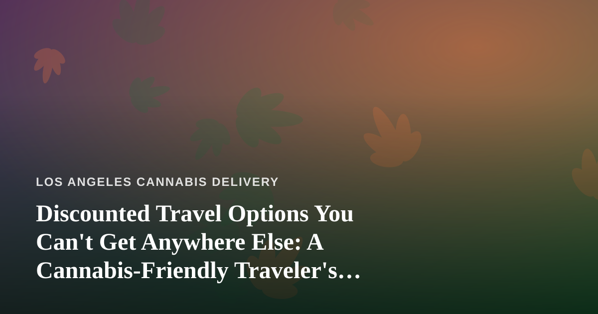 Discounted Travel Options You Can’t Get Anywhere Else: A Cannabis-Friendly Traveler’s Guide