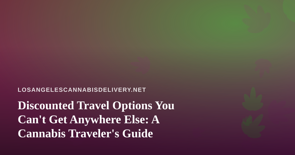 Discounted Travel Options You Can’t Get Anywhere Else: A Cannabis Traveler’s Guide