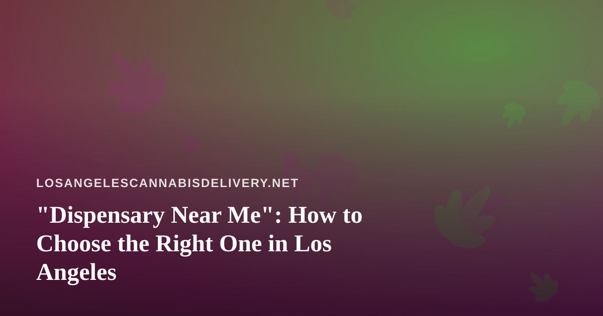“Dispensary Near Me”: How to Choose the Right One in Los Angeles