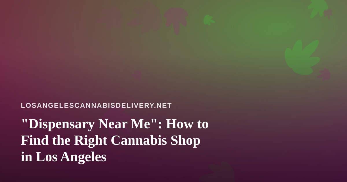“Dispensary Near Me”: How to Find the Right Cannabis Shop in Los Angeles