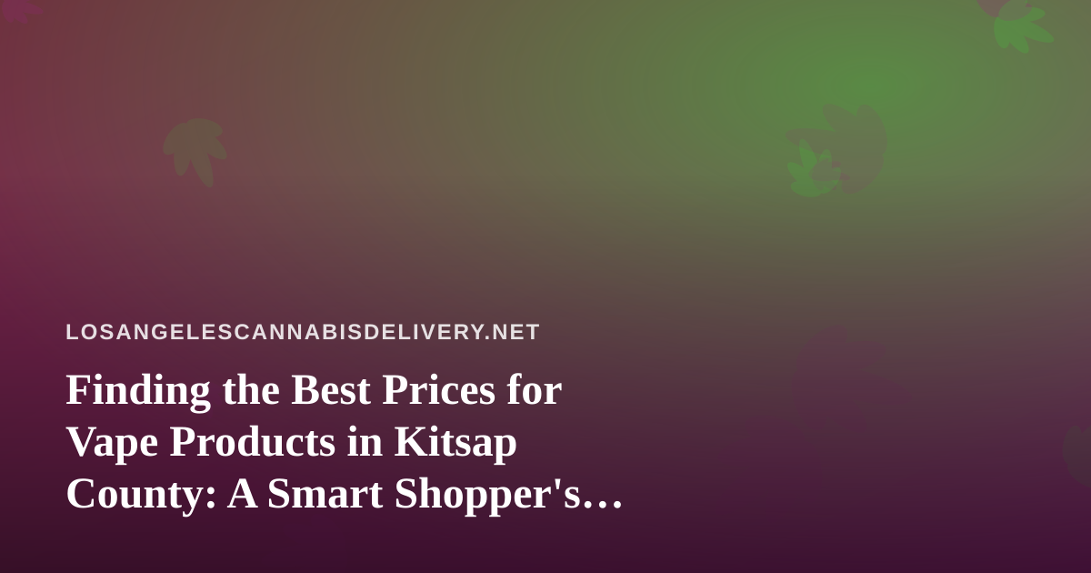 Finding the Best Prices for Vape Products in Kitsap County: A Smart Shopper’s Guide