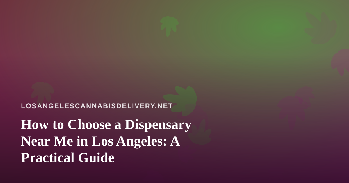 How to Choose a Dispensary Near Me in Los Angeles: A Practical Guide