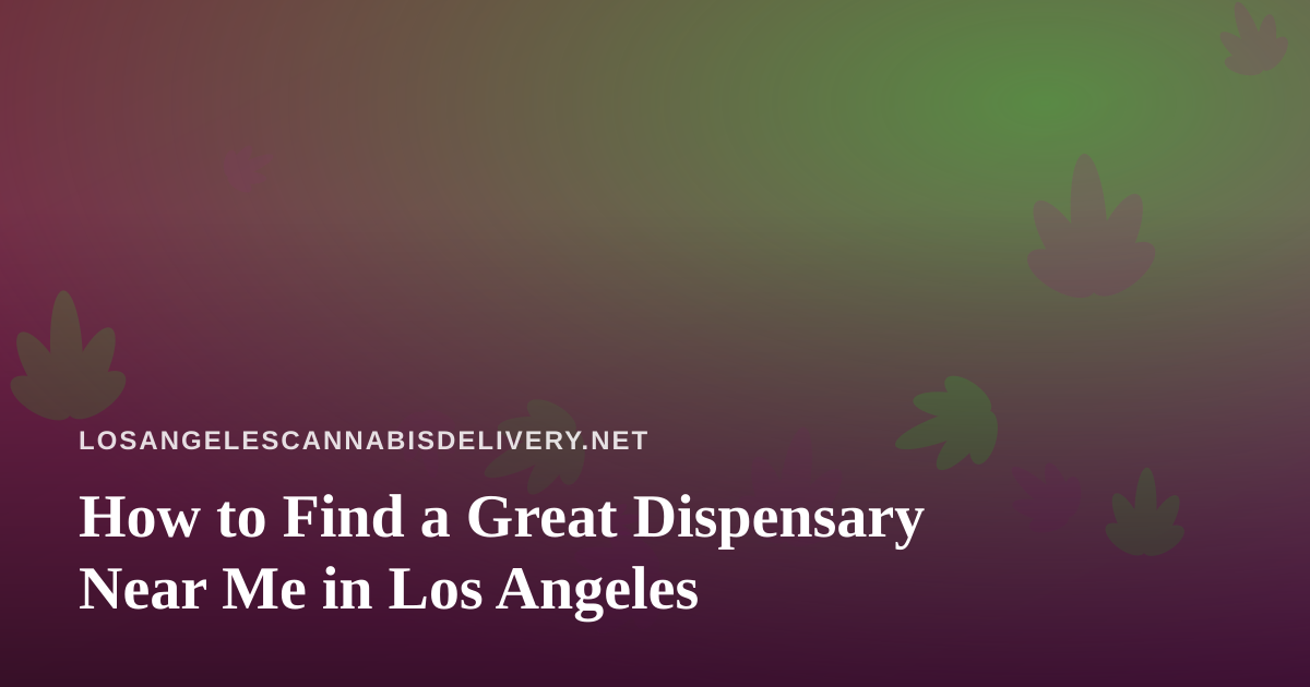 How to Find a Great Dispensary Near Me in Los Angeles