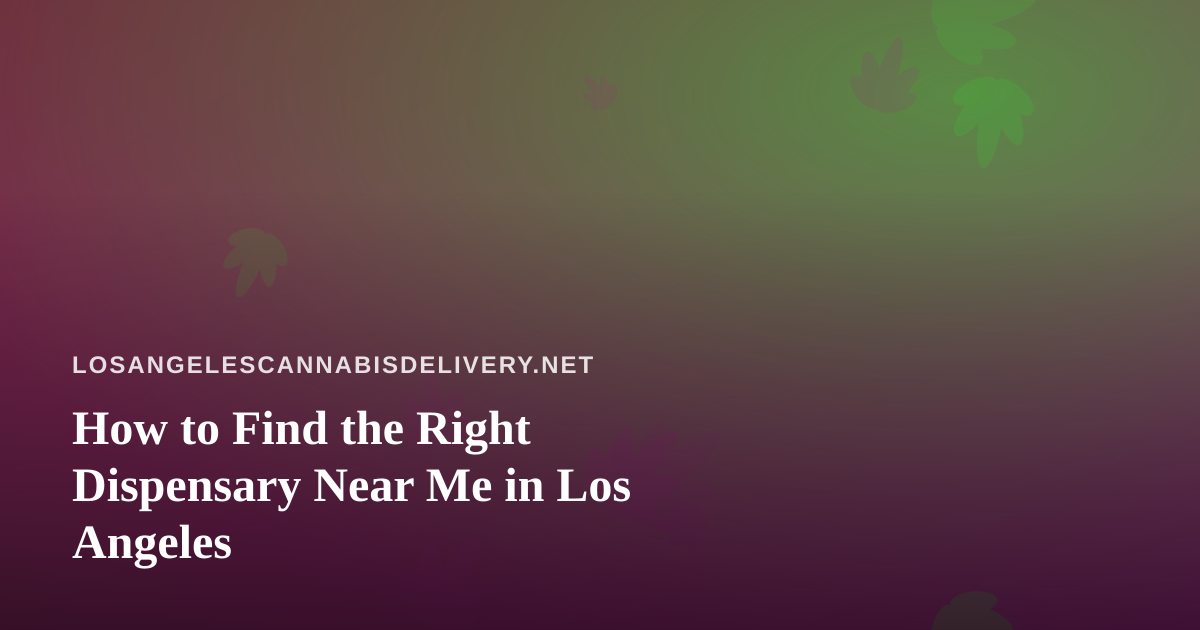 How to Find the Right Dispensary Near Me in Los Angeles