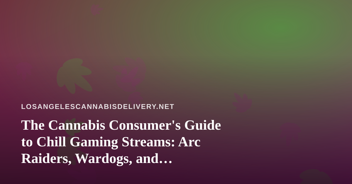 The Cannabis Consumer’s Guide to Chill Gaming Streams: Arc Raiders, Wardogs, and Discovering New Twitch Talent