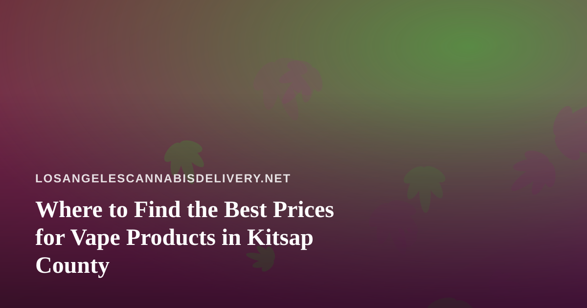 Where to Find the Best Prices for Vape Products in Kitsap County
