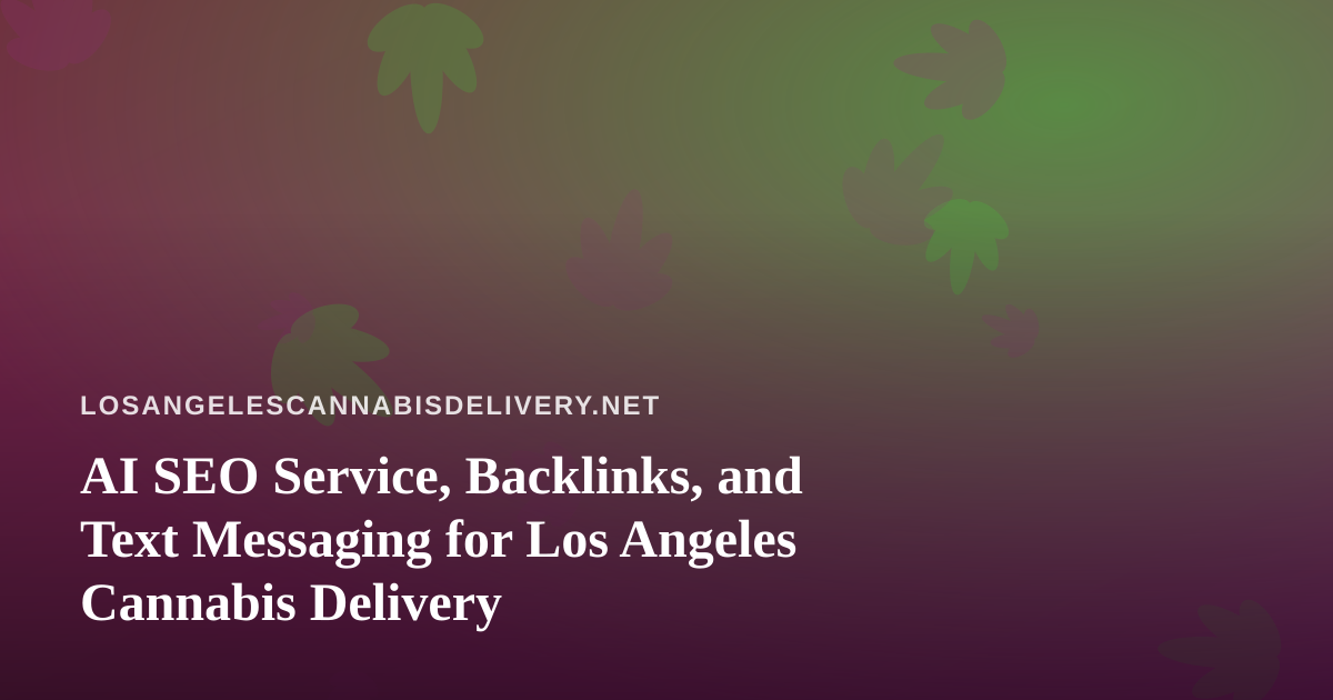 AI SEO Service, Backlinks, and Text Messaging for Los Angeles Cannabis Delivery