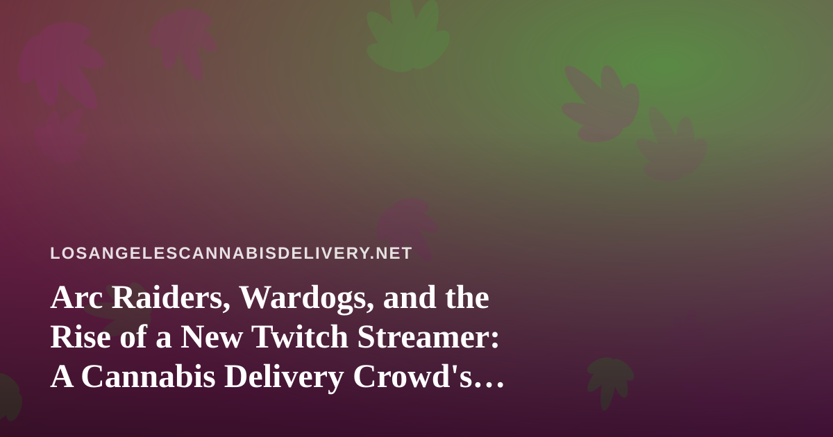 Arc Raiders, Wardogs, and the Rise of a New Twitch Streamer: A Cannabis Delivery Crowd’s Guide to Co-op Gaming Nights