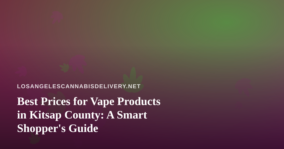Best Prices for Vape Products in Kitsap County: A Smart Shopper’s Guide