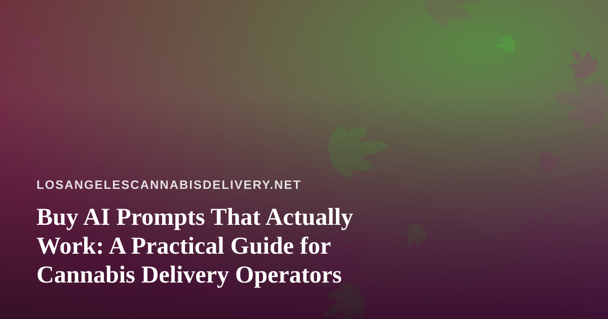 Buy AI Prompts That Actually Work: A Practical Guide for Cannabis Delivery Operators