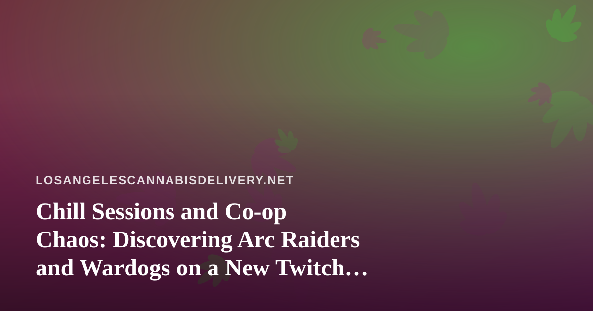 Chill Sessions and Co-op Chaos: Discovering Arc Raiders and Wardogs on a New Twitch Stream
