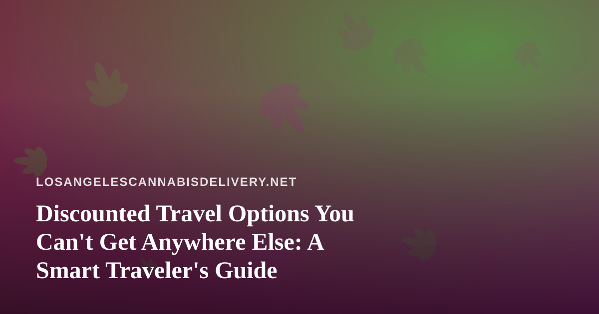 Discounted Travel Options You Can’t Get Anywhere Else: A Smart Traveler’s Guide