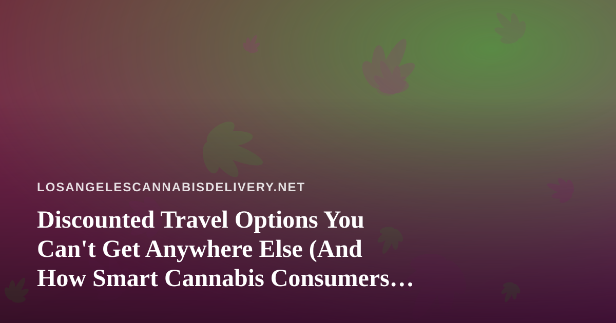 Discounted Travel Options You Can’t Get Anywhere Else (And How Smart Cannabis Consumers Save on Vacations)