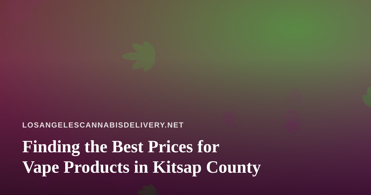 Finding the Best Prices for Vape Products in Kitsap County