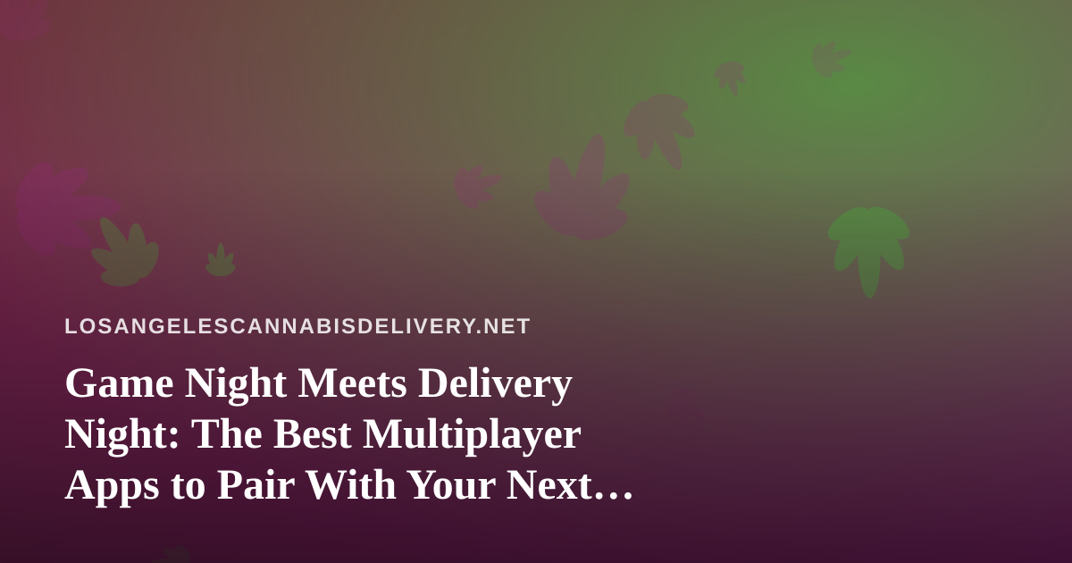 Game Night Meets Delivery Night: The Best Multiplayer Apps to Pair With Your Next Cannabis Order