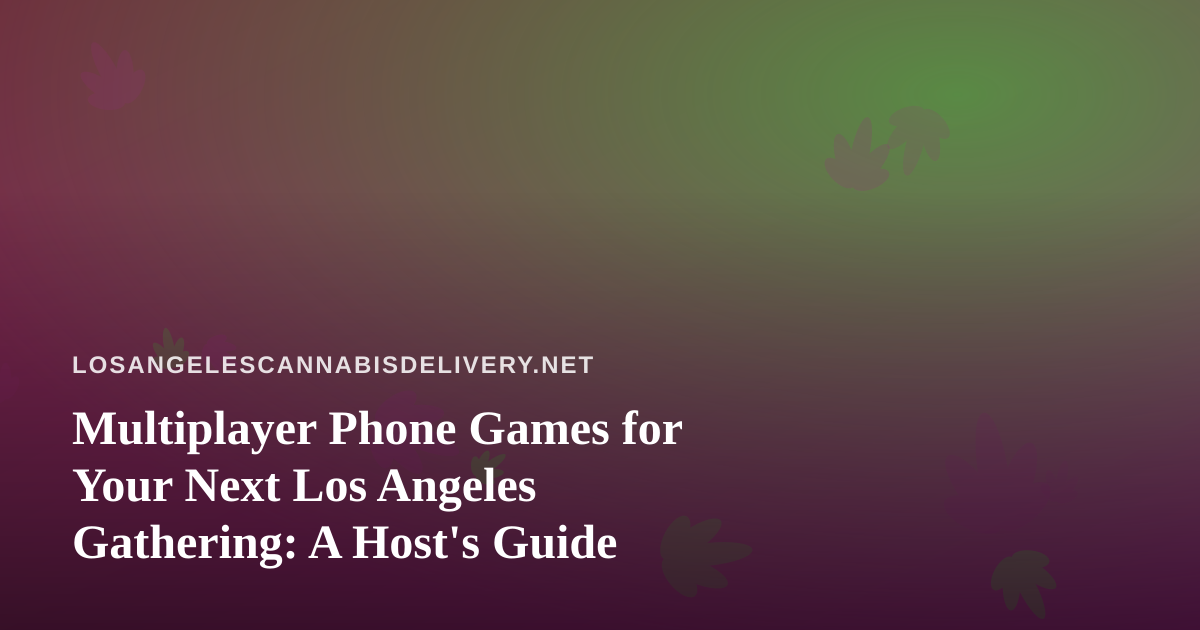 Multiplayer Phone Games for Your Next Los Angeles Gathering: A Host’s Guide