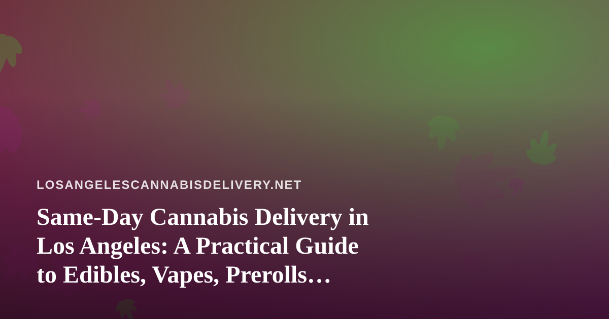 Same-Day Cannabis Delivery in Los Angeles: A Practical Guide to Edibles, Vapes, Prerolls, Flower, and Concentrates