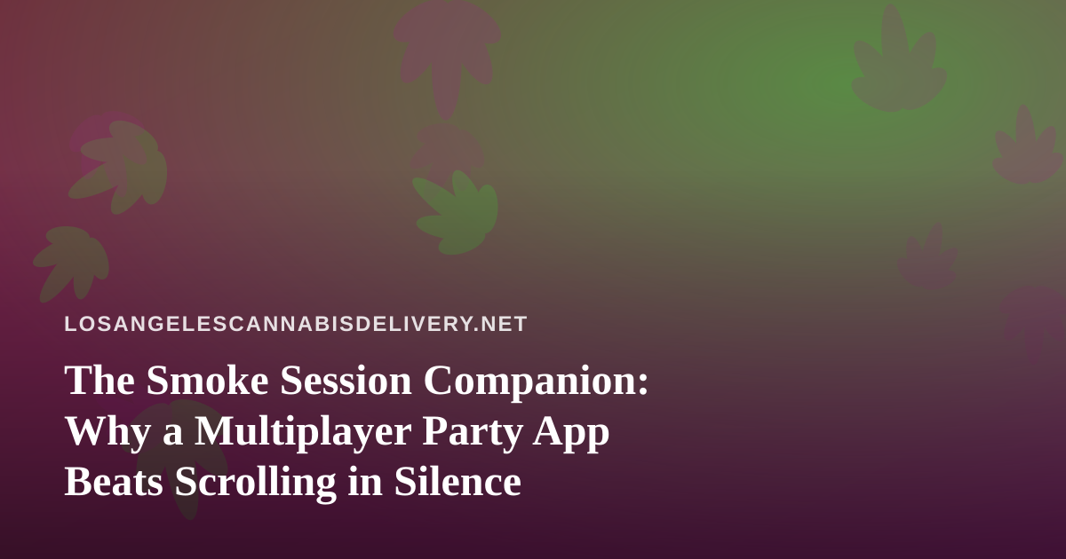The Smoke Session Companion: Why a Multiplayer Party App Beats Scrolling in Silence
